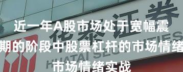 近一年A股市场处于宽幅震荡周期的阶段中股票杠杆的市场情绪实战