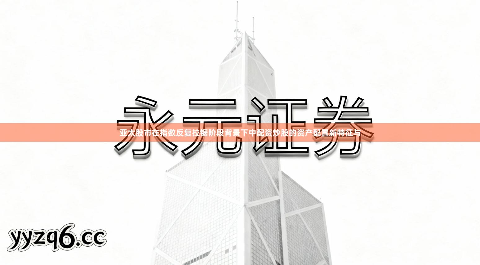 亚太股市在指数反复拉锯阶段背景下中配资炒股的资产配置新特征与