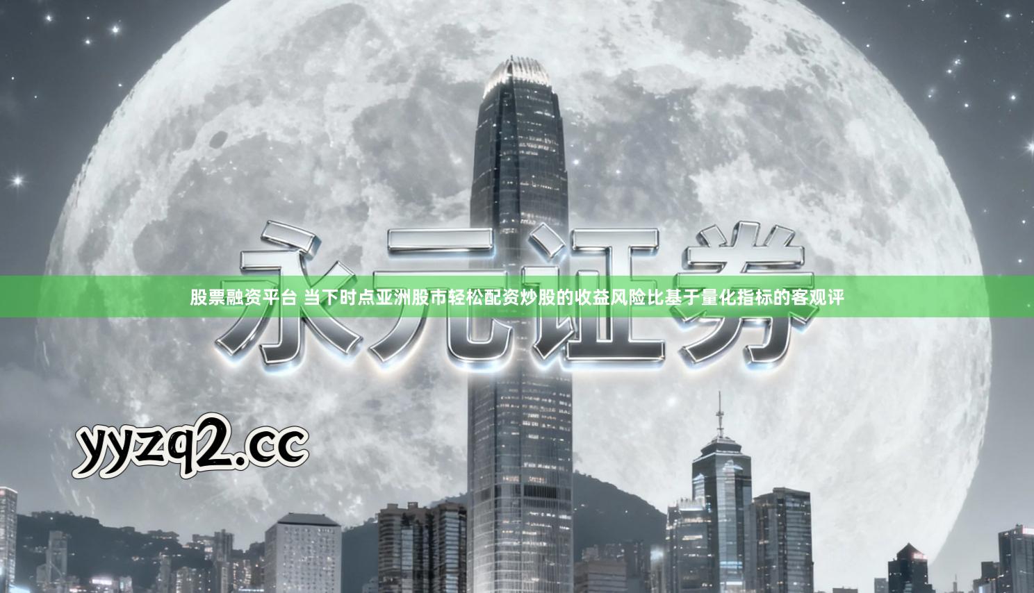 股票融资平台 当下时点亚洲股市轻松配资炒股的收益风险比基于量化指标的客观评