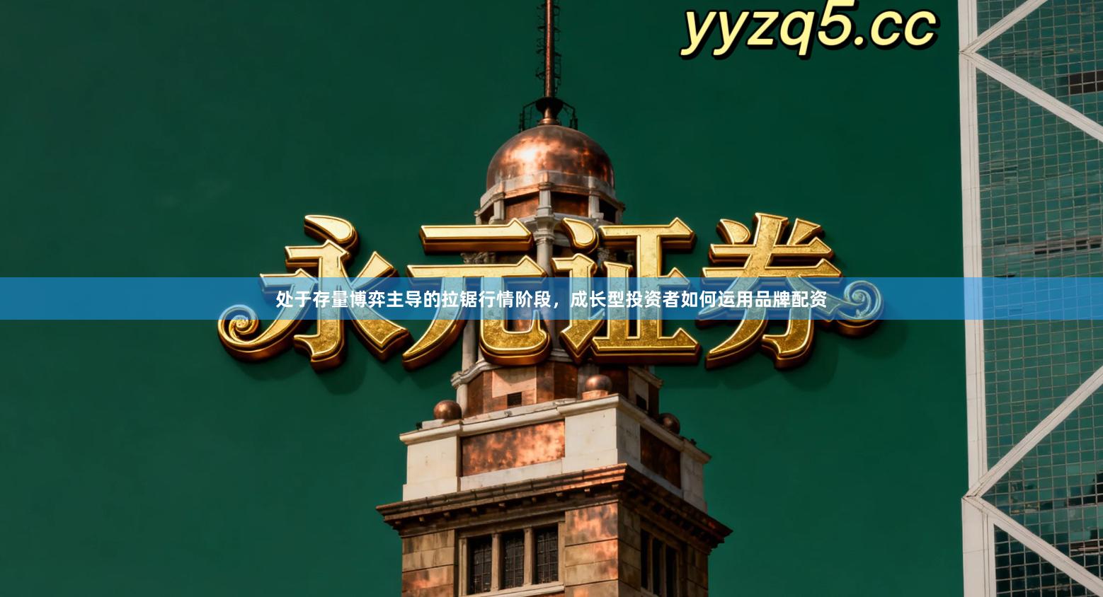 处于存量博弈主导的拉锯行情阶段，成长型投资者如何运用品牌配资