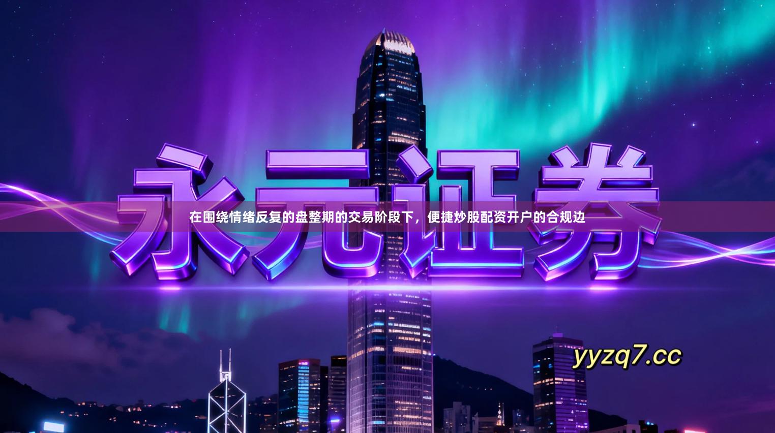 在围绕情绪反复的盘整期的交易阶段下，便捷炒股配资开户的合规边