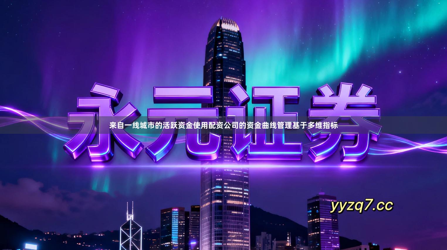 来自一线城市的活跃资金使用配资公司的资金曲线管理基于多维指标