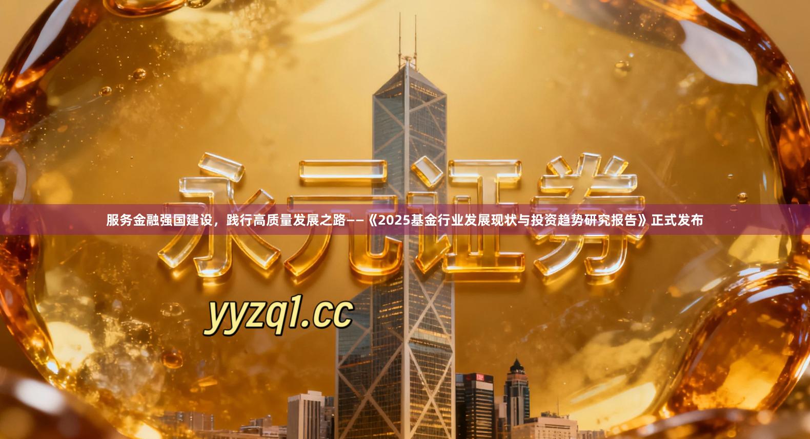 服务金融强国建设，践行高质量发展之路——《2025基金行业发展现状与投资趋势研究报告》正式发布